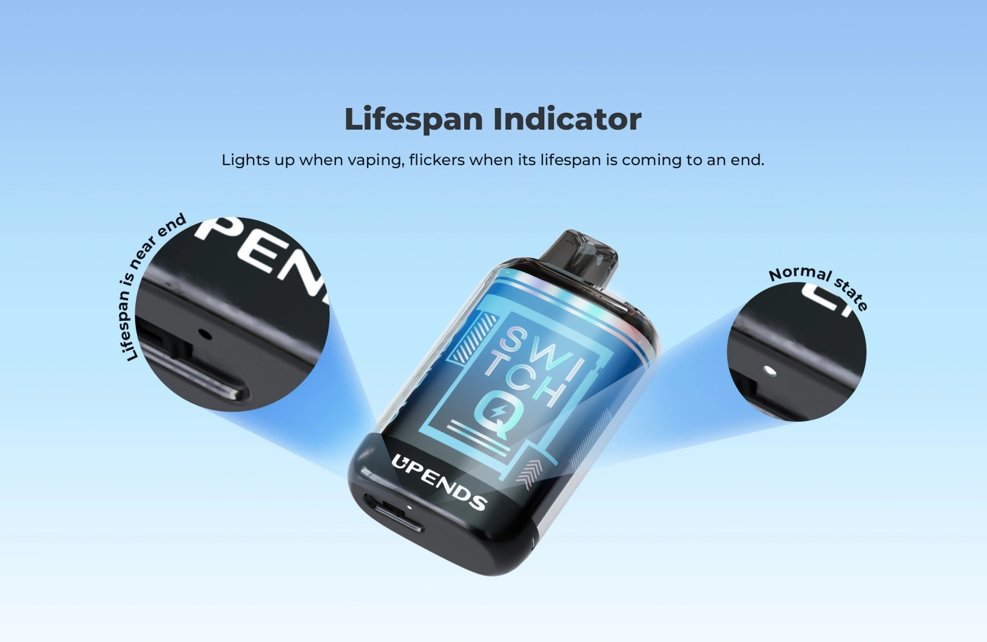 SWITCH Q Disposable Vape Features 2: Lifespan Indicator - Lights up when vaping, flickers when its lifespan is coming to an end
